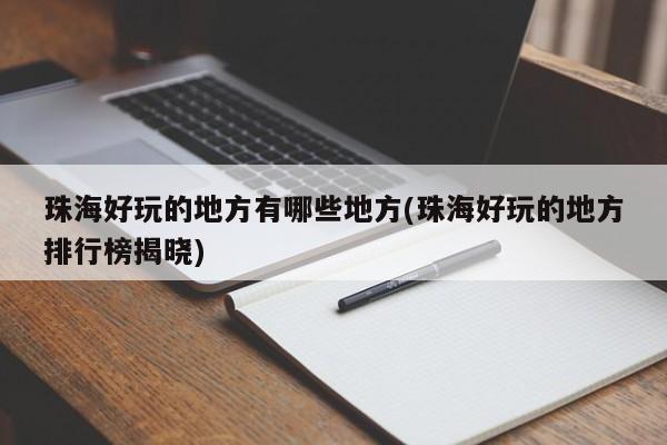 珠海好玩的地方有哪些地方(珠海好玩的地方排行榜揭晓)
