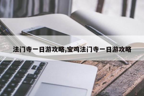 法门寺一日游攻略,宝鸡法门寺一日游攻略