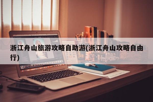 浙江舟山旅游攻略自助游(浙江舟山攻略自由行)