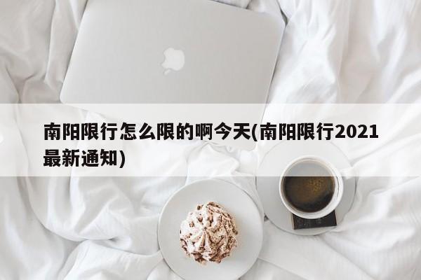 南阳限行怎么限的啊今天(南阳限行2021最新通知)
