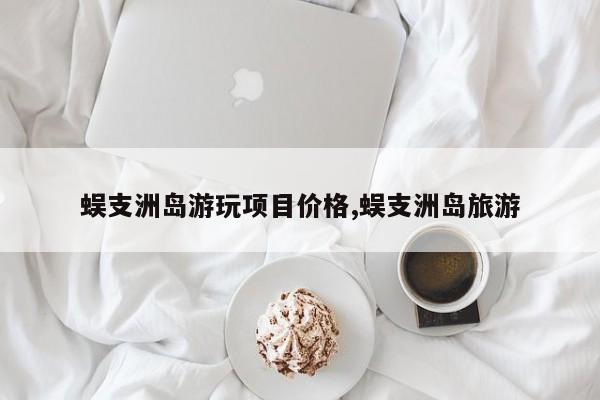 蜈支洲岛游玩项目价格,蜈支洲岛旅游