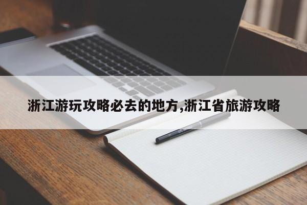 浙江游玩攻略必去的地方,浙江省旅游攻略